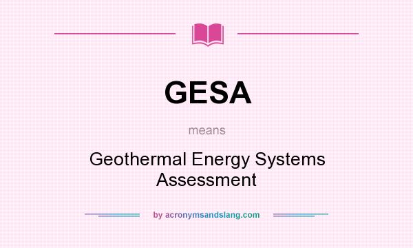 What does GESA mean? It stands for Geothermal Energy Systems Assessment