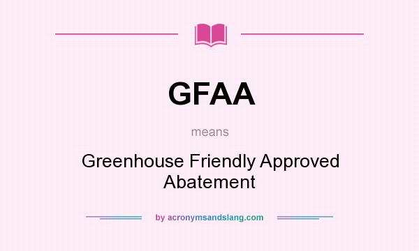 What does GFAA mean? It stands for Greenhouse Friendly Approved Abatement