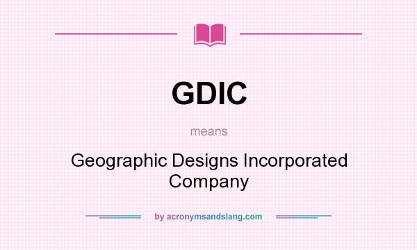 What does GDIC mean? It stands for Geographic Designs Incorporated Company