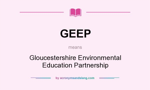 What does GEEP mean? It stands for Gloucestershire Environmental Education Partnership