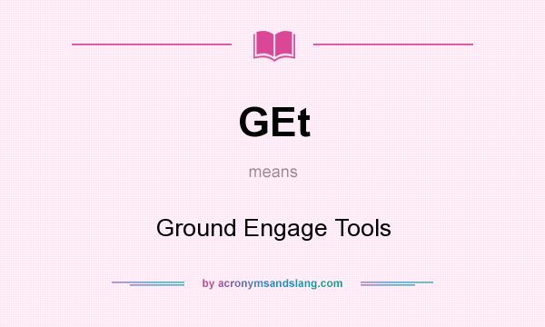 What does GEt mean? It stands for Ground Engage Tools