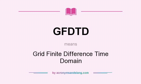What does GFDTD mean? It stands for Grid Finite Difference Time Domain