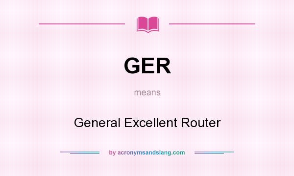 What does GER mean? It stands for General Excellent Router