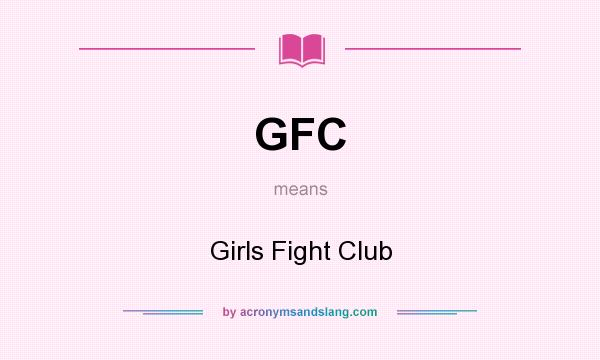What does GFC mean? It stands for Girls Fight Club