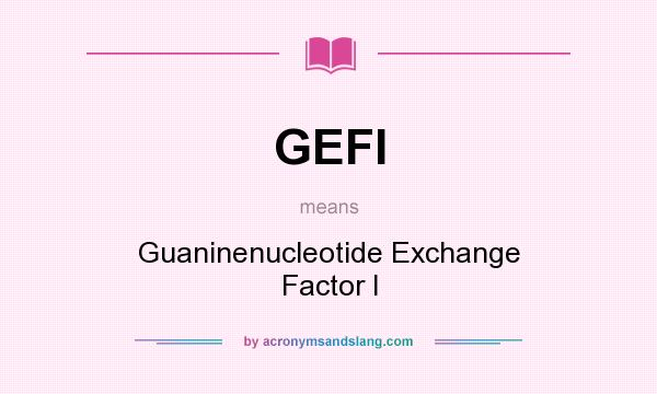 What does GEFI mean? It stands for Guaninenucleotide Exchange Factor I