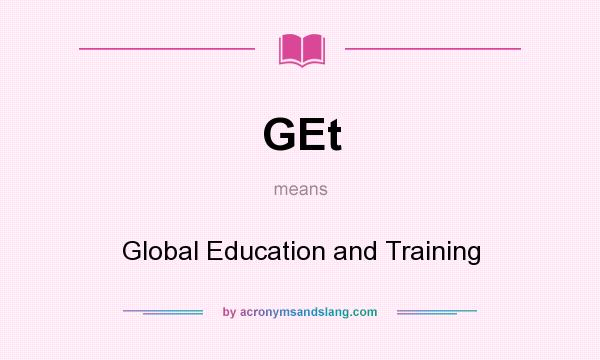 What does GEt mean? It stands for Global Education and Training
