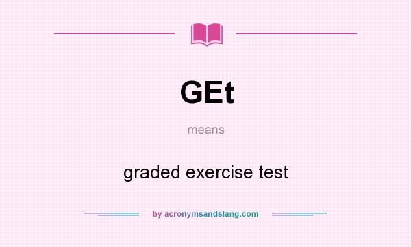 What does GEt mean? It stands for graded exercise test