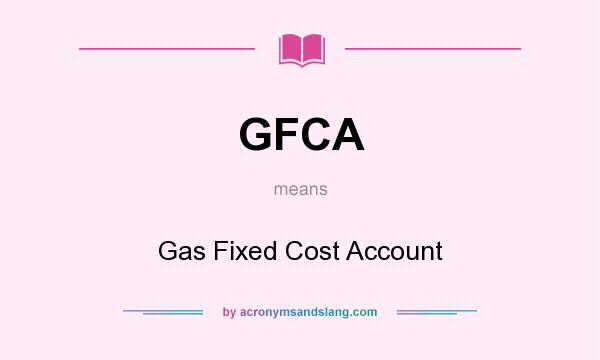 What does GFCA mean? It stands for Gas Fixed Cost Account
