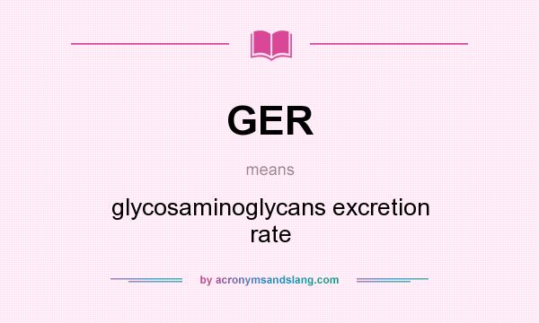 What does GER mean? It stands for glycosaminoglycans excretion rate