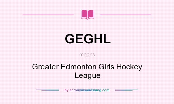 What does GEGHL mean? It stands for Greater Edmonton Girls Hockey League