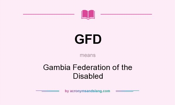 What does GFD mean? It stands for Gambia Federation of the Disabled