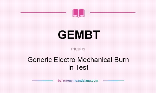 What does GEMBT mean? It stands for Generic Electro Mechanical Burn in Test