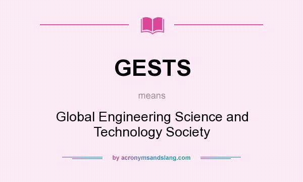 What does GESTS mean? It stands for Global Engineering Science and Technology Society