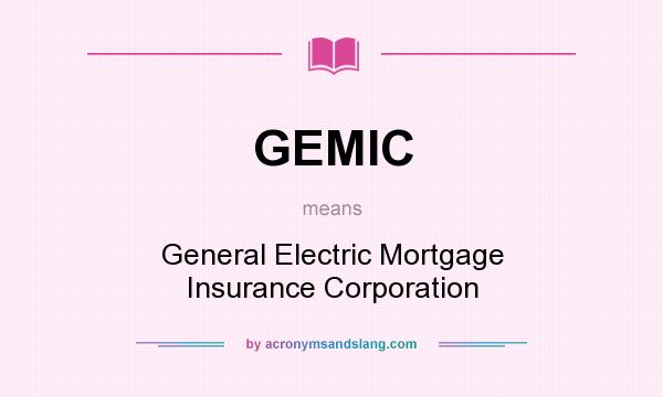 What does GEMIC mean? It stands for General Electric Mortgage Insurance Corporation