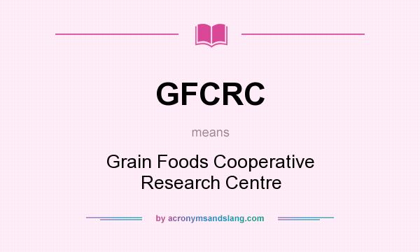 What does GFCRC mean? It stands for Grain Foods Cooperative Research Centre