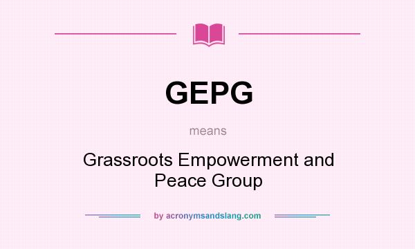 What does GEPG mean? It stands for Grassroots Empowerment and Peace Group