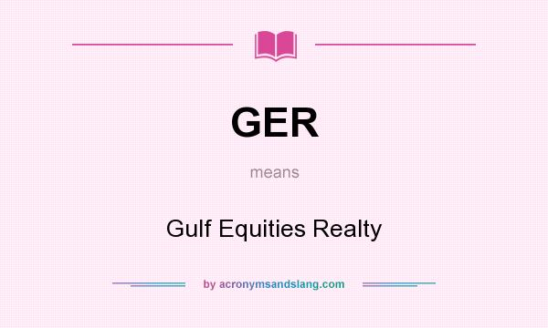 What does GER mean? It stands for Gulf Equities Realty