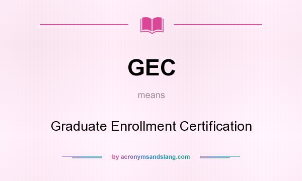 What does GEC mean? It stands for Graduate Enrollment Certification