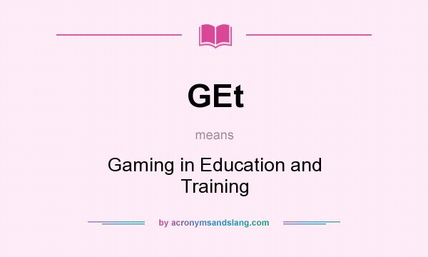 What does GEt mean? It stands for Gaming in Education and Training