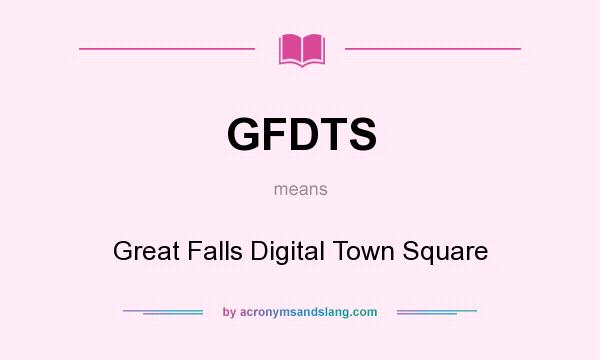 What does GFDTS mean? It stands for Great Falls Digital Town Square