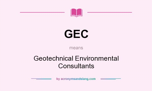 What does GEC mean? It stands for Geotechnical Environmental Consultants