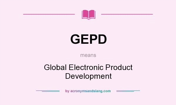 What does GEPD mean? It stands for Global Electronic Product Development