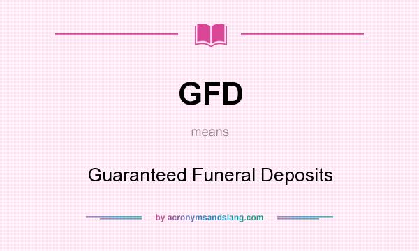 What does GFD mean? It stands for Guaranteed Funeral Deposits