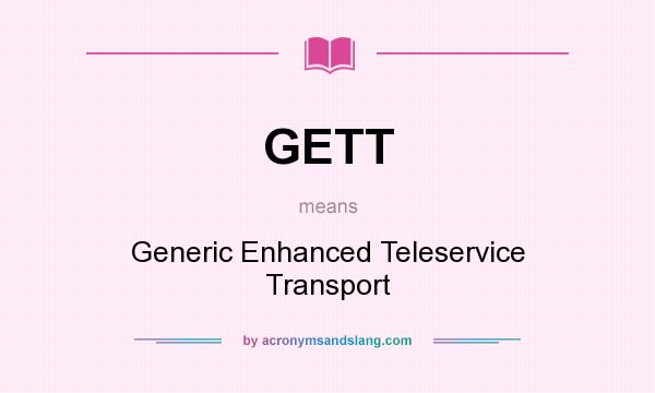 What does GETT mean? It stands for Generic Enhanced Teleservice Transport