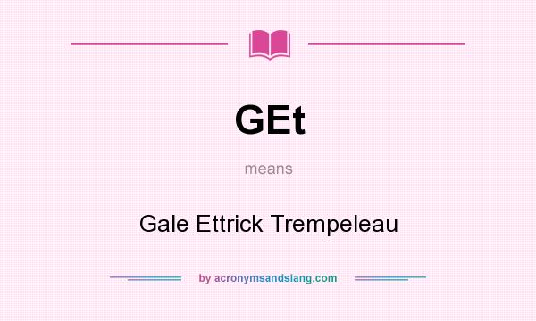 What does GEt mean? It stands for Gale Ettrick Trempeleau
