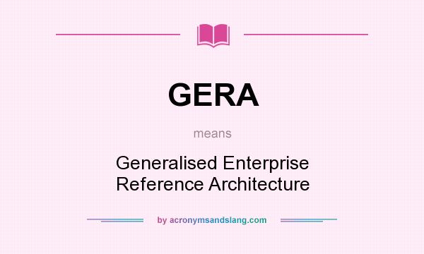 What does GERA mean? It stands for Generalised Enterprise Reference Architecture