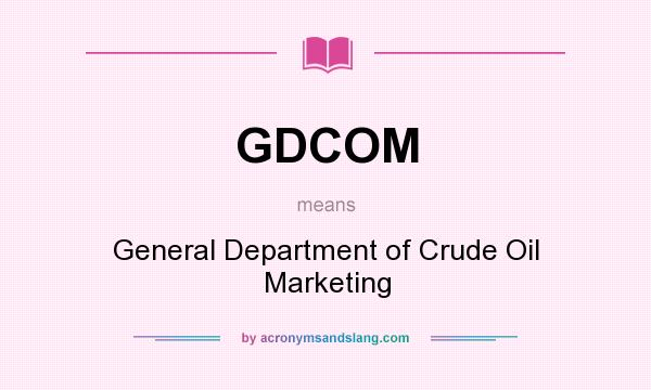 What does GDCOM mean? It stands for General Department of Crude Oil Marketing