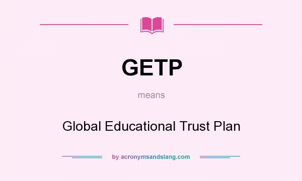 What does GETP mean? It stands for Global Educational Trust Plan