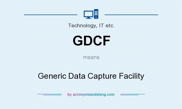 What does GDCF mean? It stands for Generic Data Capture Facility