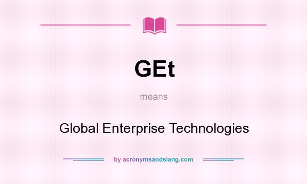 What does GEt mean? It stands for Global Enterprise Technologies