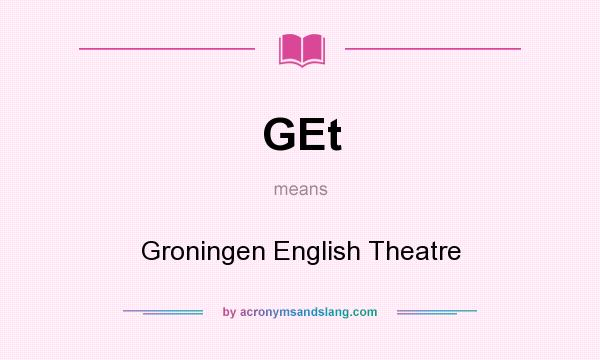 What does GEt mean? It stands for Groningen English Theatre