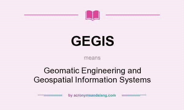 What does GEGIS mean? It stands for Geomatic Engineering and Geospatial Information Systems