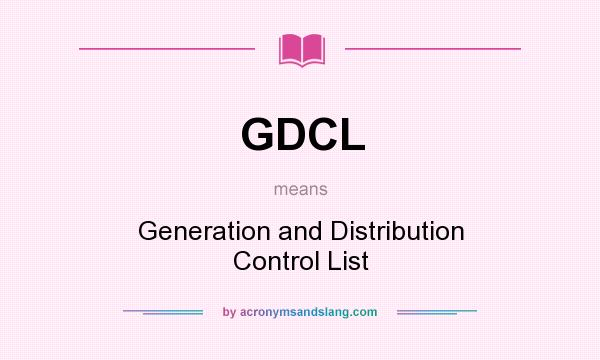 What does GDCL mean? It stands for Generation and Distribution Control List