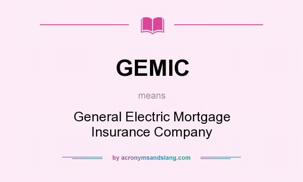 What does GEMIC mean? It stands for General Electric Mortgage Insurance Company