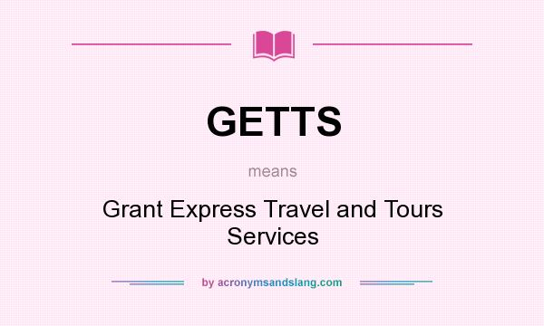 What does GETTS mean? It stands for Grant Express Travel and Tours Services