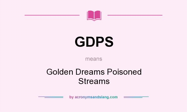 What does GDPS mean? It stands for Golden Dreams Poisoned Streams