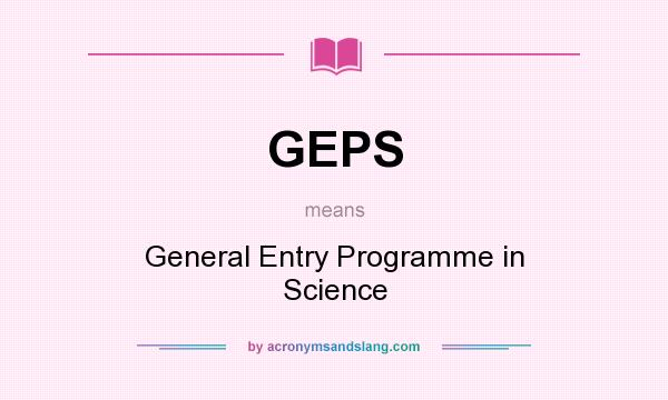 What does GEPS mean? It stands for General Entry Programme in Science