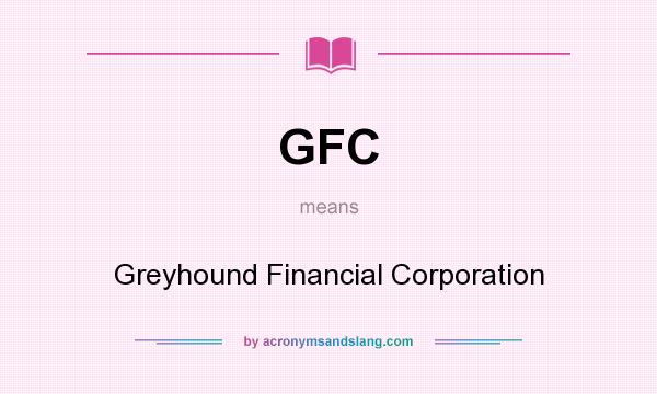 What does GFC mean? It stands for Greyhound Financial Corporation
