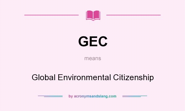 What does GEC mean? It stands for Global Environmental Citizenship