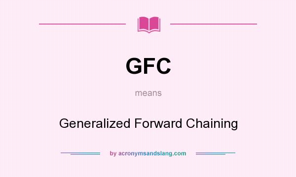 What does GFC mean? It stands for Generalized Forward Chaining
