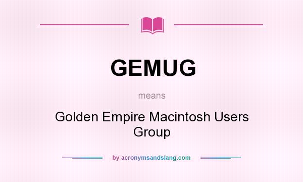 What does GEMUG mean? It stands for Golden Empire Macintosh Users Group