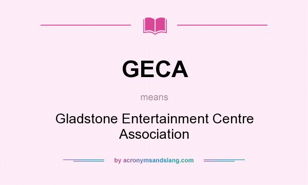 What does GECA mean? It stands for Gladstone Entertainment Centre Association