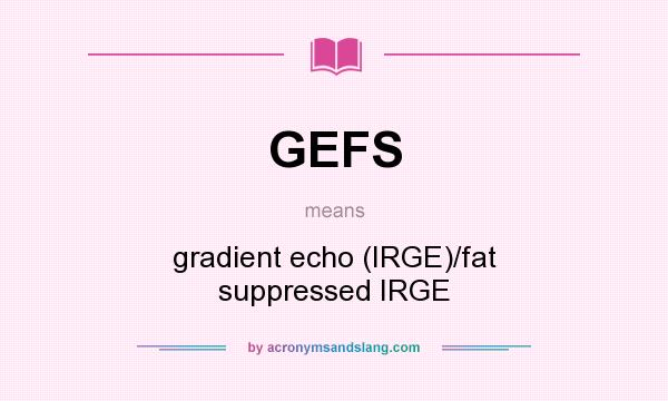 What does GEFS mean? It stands for gradient echo (IRGE)/fat suppressed IRGE