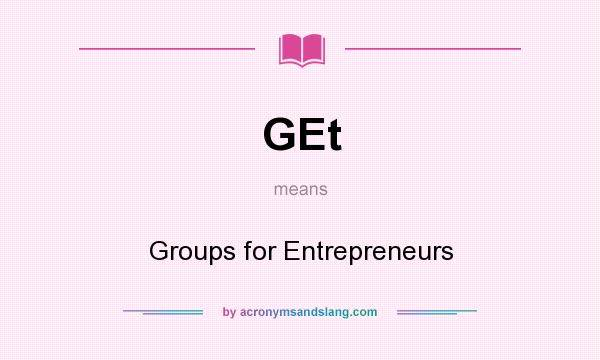 What does GEt mean? It stands for Groups for Entrepreneurs