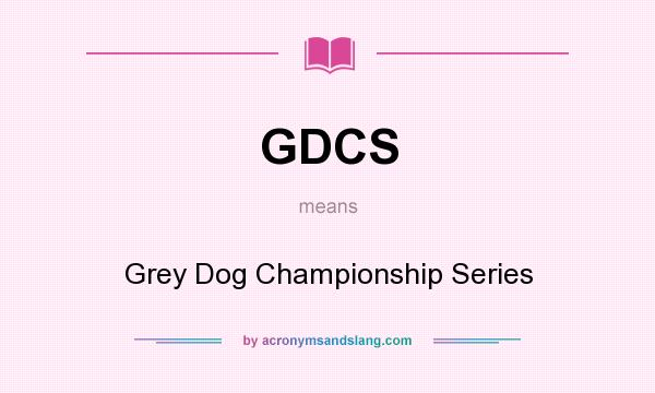 What does GDCS mean? It stands for Grey Dog Championship Series