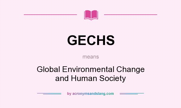 What does GECHS mean? It stands for Global Environmental Change and Human Society